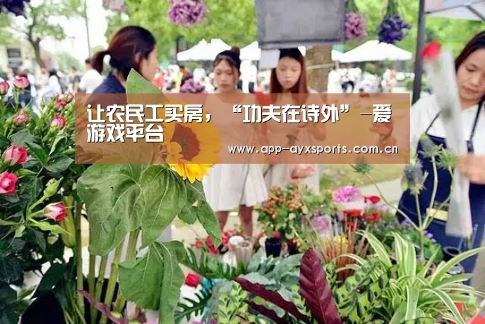 让农民工买房,“功夫在诗外”-爱游戏平台(图2) 爱游戏app