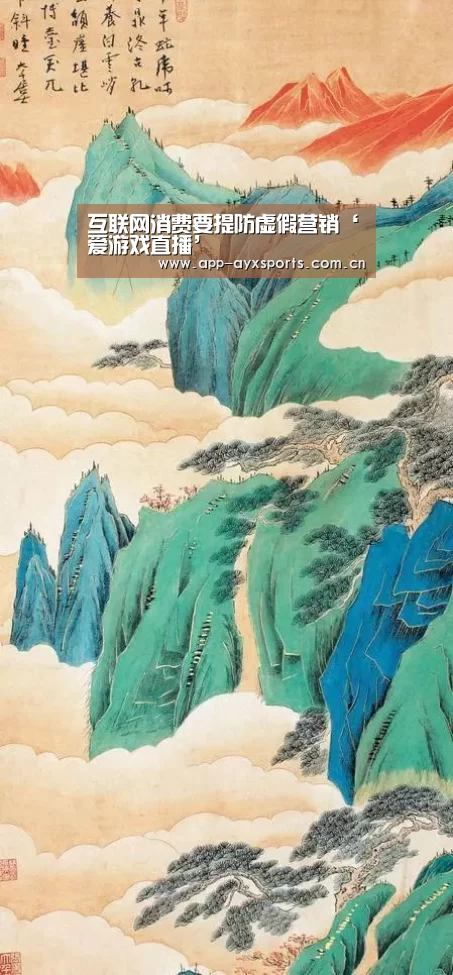 互联网消费要提防虚假营销‘爱游戏直播’(图2) 爱游戏平台