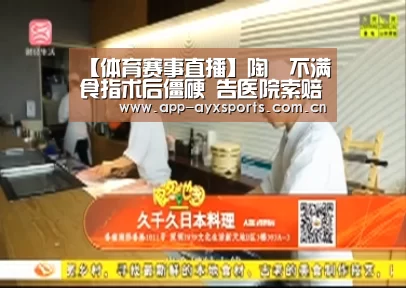 【体育赛事直播】陶喆不满食指术后僵硬 告医院索赔93万败诉(图2) 爱游戏直播