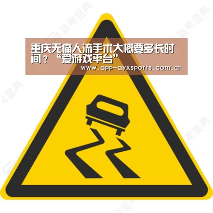 重庆无痛人流手术大概要多长时间?“爱游戏平台”(图1) 爱游戏直播