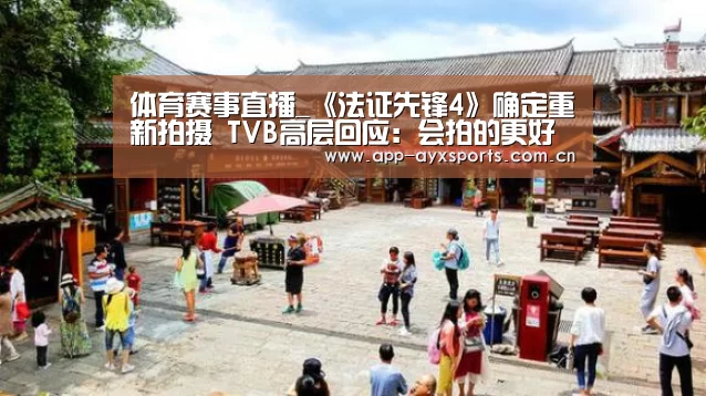 体育赛事直播_《法证先锋4》确定重新拍摄 TVB高层回应:会拍的更好(图2) 爱游戏直播